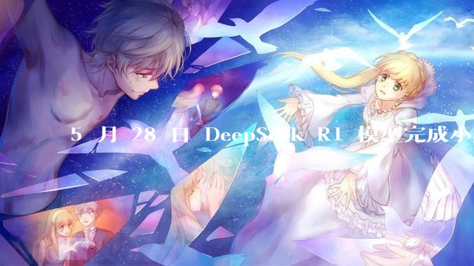 5 月 28 日 DeepSeek R1 模型完成小版本试升级并开源，具体有哪些提升？使用体验如何？