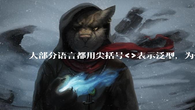大部分语言都用尖括号<>表示泛型，为什么golang要标新立异用中括号？